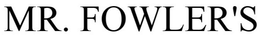 MR. FOWLER'S trademark
