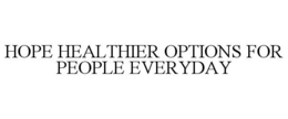 HOPE HEALTHIER OPTIONS FOR PEOPLE EVERYDAY trademark
