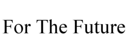 FOR THE FUTURE trademark