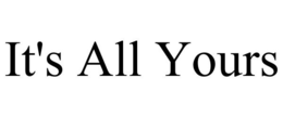 IT'S ALL YOURS trademark
