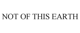 NOT OF THIS EARTH trademark