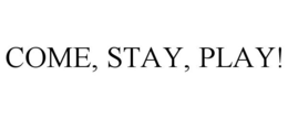 COME, STAY, PLAY! trademark
