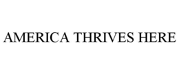 AMERICA THRIVES HERE trademark