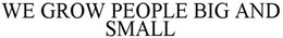 WE GROW PEOPLE BIG AND SMALL trademark