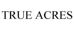 TRUE ACRES trademark