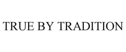 TRUE BY TRADITION trademark