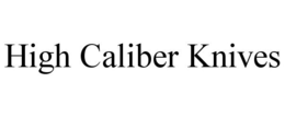 HIGH CALIBER KNIVES trademark