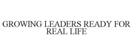 GROWING LEADERS READY FOR REAL LIFE trademark