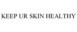 KEEP UR SKIN HEALTHY trademark