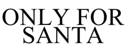 ONLY FOR SANTA trademark