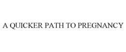 A QUICKER PATH TO PREGNANCY trademark
