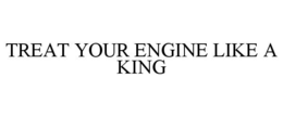 TREAT YOUR ENGINE LIKE A KING trademark
