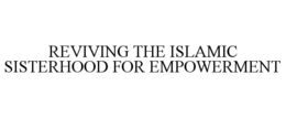 REVIVING THE ISLAMIC SISTERHOOD FOR EMPOWERMENT trademark