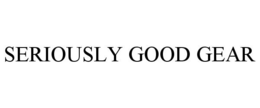 SERIOUSLY GOOD GEAR trademark