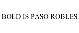 BOLD IS PASO ROBLES trademark