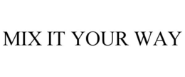 MIX IT YOUR WAY trademark