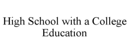 HIGH SCHOOL WITH A COLLEGE EDUCATION trademark