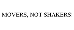 MOVERS, NOT SHAKERS! trademark