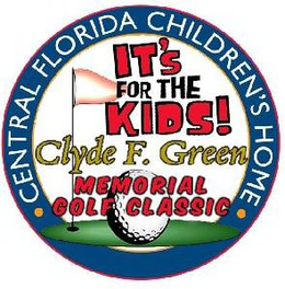 CENTRAL FLORIDA CHILDREN'S HOME IT'S FOR THE KIDS! CLYDE F. GREEN MEMORIAL GOLF CLASSIC trademark