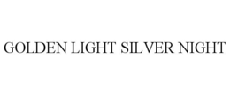 GOLDEN LIGHT SILVER NIGHT trademark