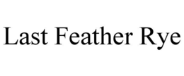 LAST FEATHER RYE trademark