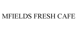 MFIELDS FRESH CAFE trademark
