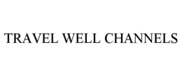 TRAVEL WELL CHANNELS trademark