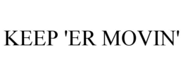 KEEP 'ER MOVIN' trademark