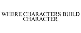WHERE CHARACTERS BUILD CHARACTER trademark