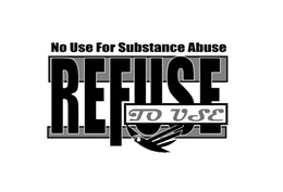 NO USE FOR SUBSTANCE ABUSE REFUSE TO USE trademark
