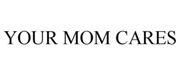 YOUR MOM CARES trademark