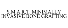 S.M.A.R.T. MINIMALLY INVASIVE BONE GRAFTING trademark