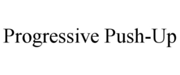 PROGRESSIVE PUSH-UP trademark