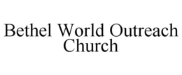 BETHEL WORLD OUTREACH CHURCH trademark