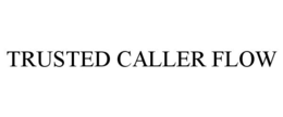TRUSTED CALLER FLOW trademark