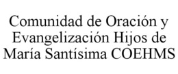 COMUNIDAD DE ORACIÓN Y EVANGELIZACIÓN HIJOS DE MARÍA SANTÍSIMA COEHMS trademark