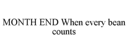 MONTH END WHEN EVERY BEAN COUNTS trademark