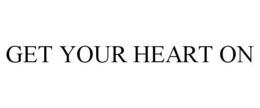 GET YOUR HEART ON trademark