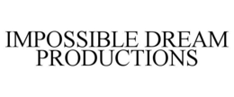 IMPOSSIBLE DREAM PRODUCTIONS trademark
