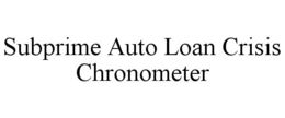 SUBPRIME AUTO LOAN CRISIS CHRONOMETER trademark
