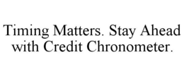 TIMING MATTERS. STAY AHEAD WITH CREDIT CHRONOMETER. trademark