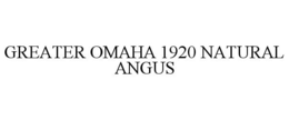 GREATER OMAHA 1920 NATURAL ANGUS trademark