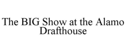 THE BIG SHOW AT THE ALAMO DRAFTHOUSE trademark