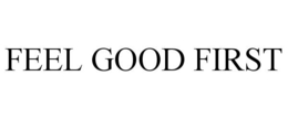 FEEL GOOD FIRST trademark