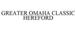 GREATER OMAHA CLASSIC HEREFORD trademark