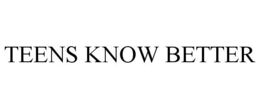 TEENS KNOW BETTER trademark