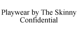 PLAYWEAR BY THE SKINNY CONFIDENTIAL trademark