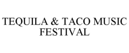 TEQUILA & TACO MUSIC FESTIVAL trademark