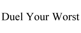 DUEL YOUR WORST trademark