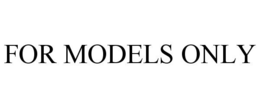 FOR MODELS ONLY trademark